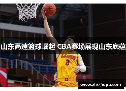 山东高速篮球崛起 CBA赛场展现山东底蕴