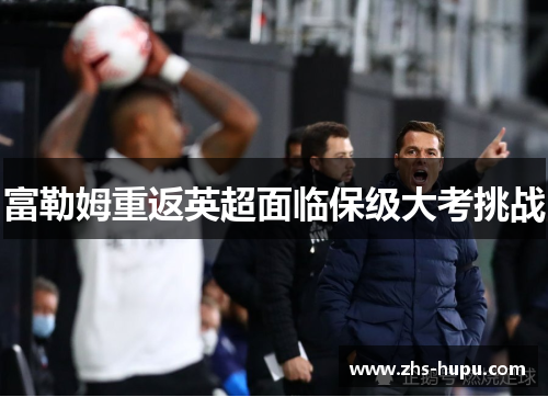 富勒姆重返英超面临保级大考挑战