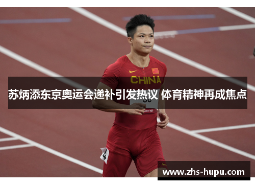 苏炳添东京奥运会递补引发热议 体育精神再成焦点 苏炳添东京奥运会递补引发热议 体育精神再成焦点